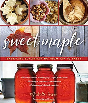 Sweet Maple: Backyard Sugarmaking from Tap to Table