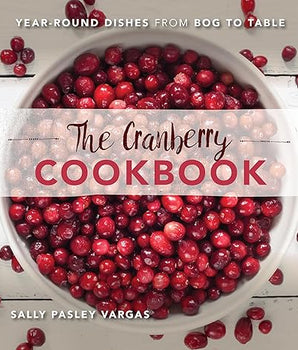 The Cranberry Cookbook: Year-Round Dishes From Bog to Table