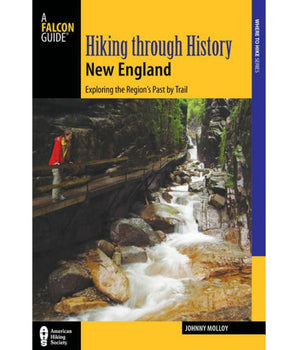 Hiking Through History New England: Exploring the Regions Past by Trail
